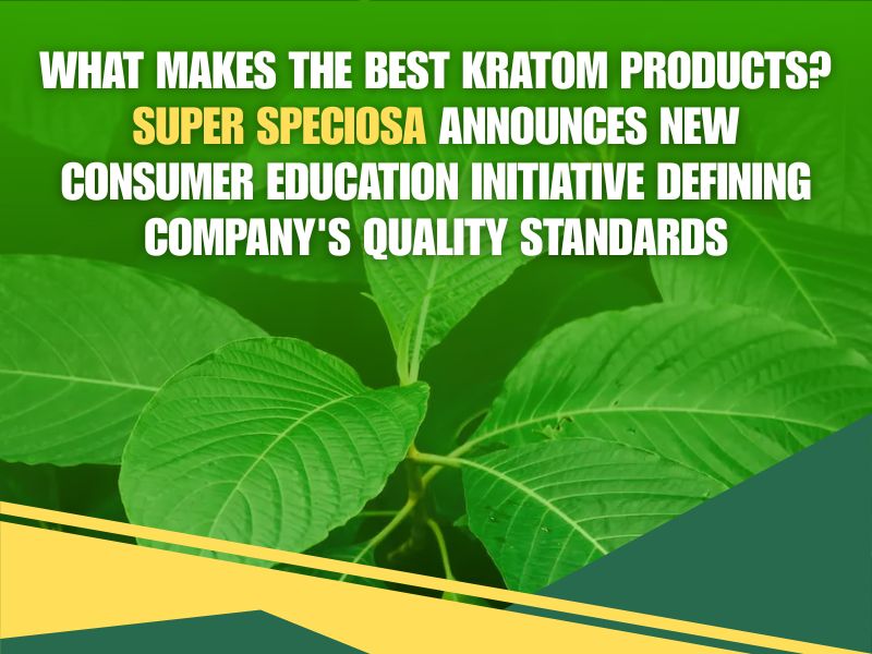 What Makes the Best Kratom Products Super Speciosa Announces New Consumer Education Initiative Defining Company's Quality Standards