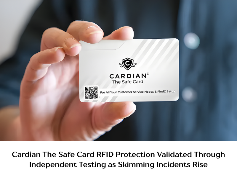 Cardian The Safe Card RFID Protection Validated Through Independent Testing as Skimming Incidents Rise