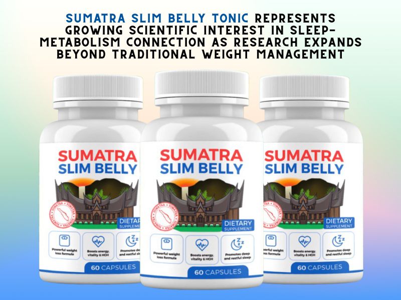 Sumatra Slim Belly Tonic Represents Growing Scientific Interest in Sleep-Metabolism Connection as Research Expands Beyond Traditional Weight Management