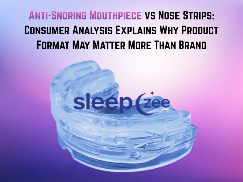 Anti-Snoring Mouthpiece vs Nose Strips: Consumer Analysis Explains Why Product Format May Matter More Than Brand