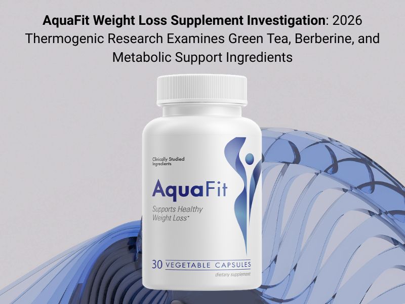 AquaFit Weight Loss Supplement Investigation: 2026 Thermogenic Research Examines Green Tea, Berberine, and Metabolic Support Ingredients