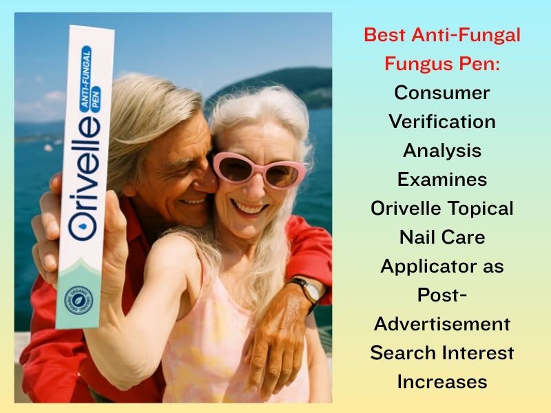 Best Anti-Fungal Fungus Pen: Consumer Verification Analysis Examines Orivelle Topical Nail Care Applicator as Post-Advertisement Search Interest Increases