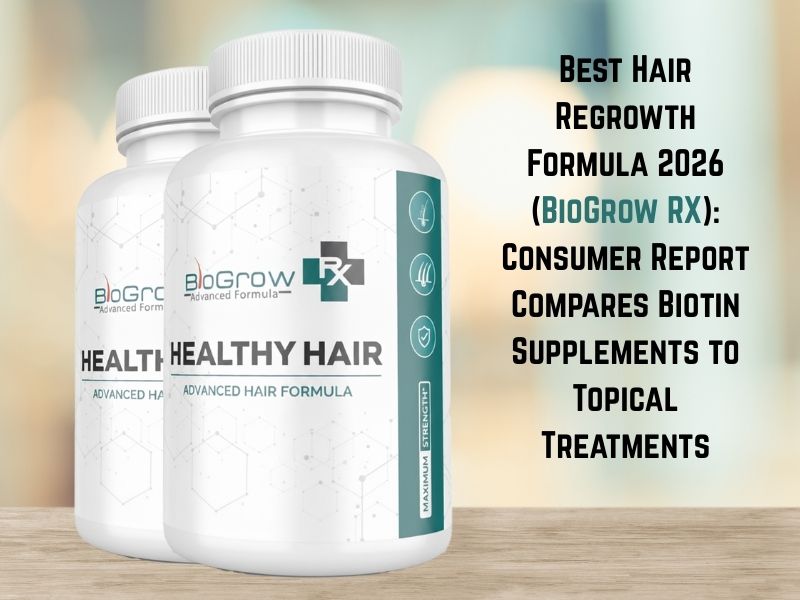 Best Hair Regrowth Formula 2026 (BioGrow RX): Consumer Report Compares Biotin Supplements to Topical Treatments