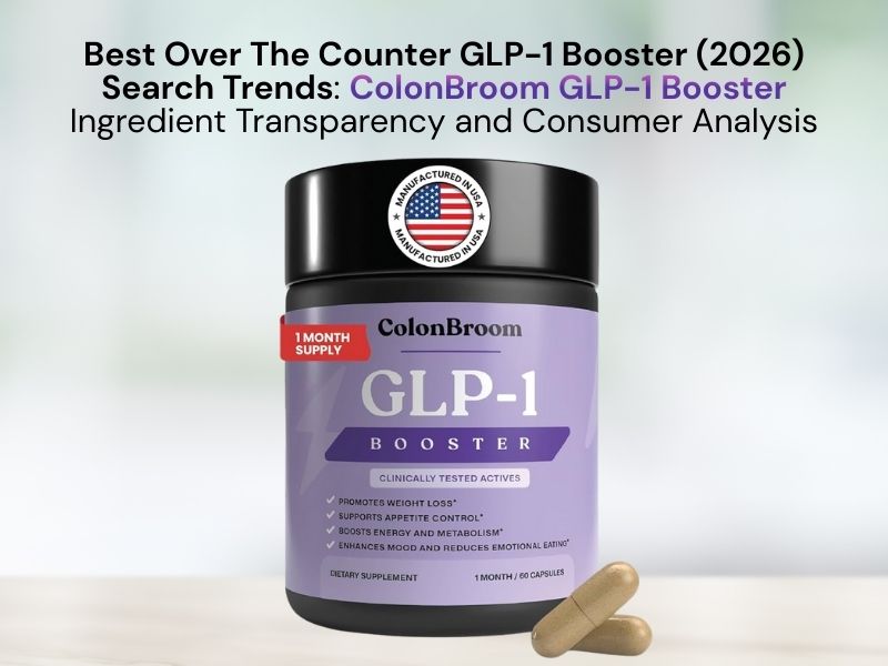 Best Over The Counter GLP-1 Booster (2026) Search Trends: ColonBroom GLP-1 Booster Ingredient Transparency and Consumer Analysis