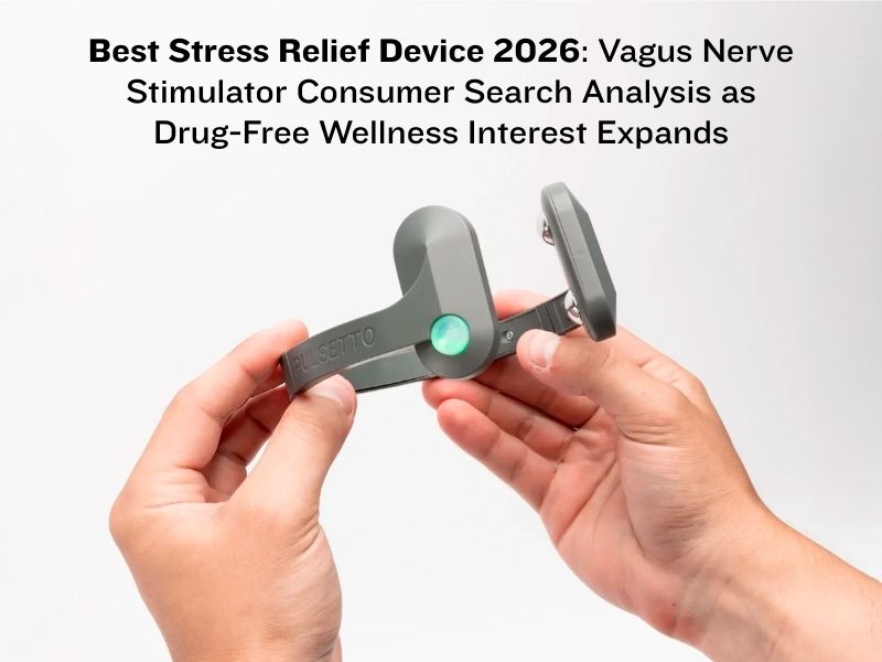 Best Stress Relief Device 2026: Vagus Nerve Stimulator Consumer Search Analysis as Drug-Free Wellness Interest Expands