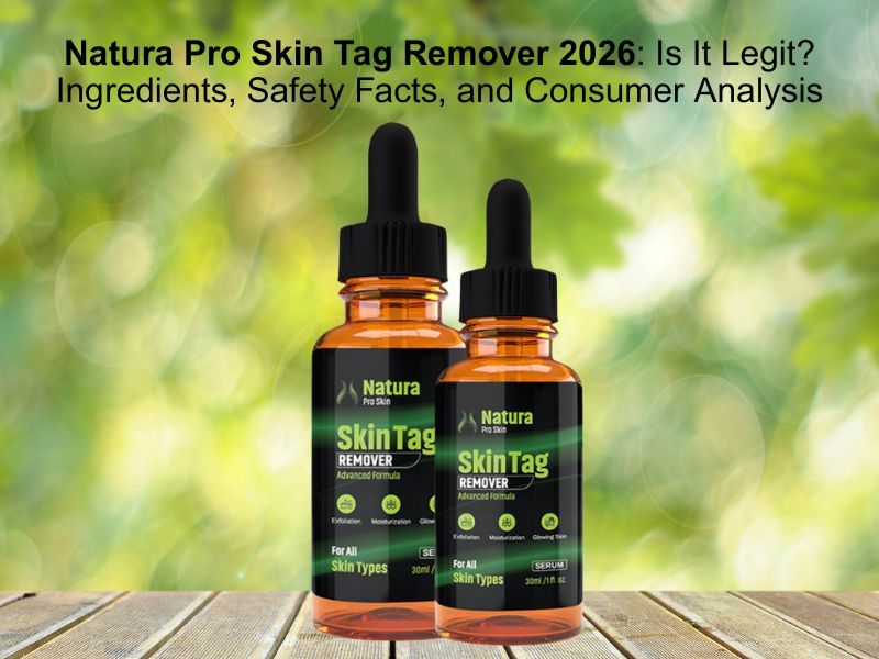 Natura Pro Skin Tag Remover 2026: Is It Legit? Ingredients, Safety Facts, and Consumer Analysis