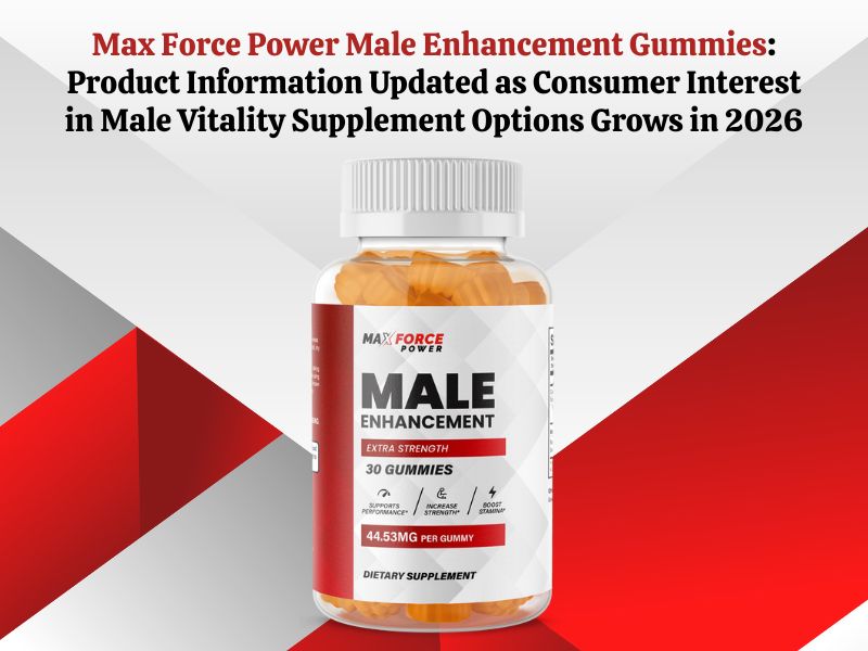 Max Force Power Male Enhancement Gummies Product Information Updated as Consumer Interest in Male Vitality Supplement Options Grows in 2026